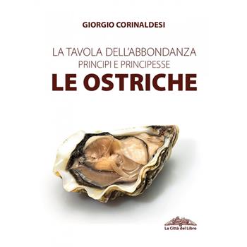 La tavola dell'abbondanza. Principi e principesse. Le ostriche - Giorgio Corinaldesi - Libro La città del libro 2019 | Libraccio.it