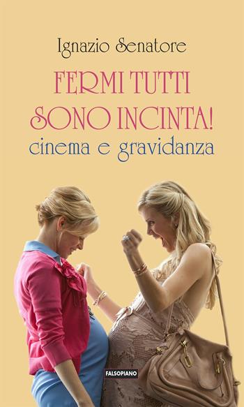 Fermi tutti sono incinta! Cinema e gravidanza - Ignazio Senatore - Libro Edizioni Falsopiano 2017, Falsopiano/Cinema | Libraccio.it