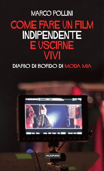 Come fare un film indipendente e uscirne vivi. Diario di bordo di Moda Mia - Marco Pollini - Libro Edizioni Falsopiano 2018, Fai cinema | Libraccio.it
