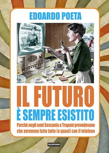 Il futuro è sempre esistito - Edoardo Poeta - Libro Falsopiano 2018, Le arti | Libraccio.it