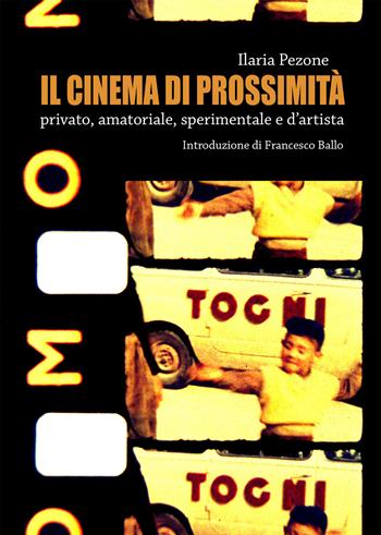 Il cinema di prossimità. Privato, amatoriale, sperimentale e d'artista - Ilaria Pezone - Libro Edizioni Falsopiano 2019, Falsopiano. Light | Libraccio.it