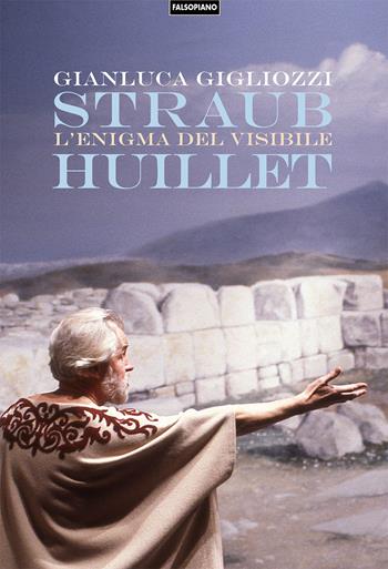 Straub/Huillet. L'enigma del visibile - Gianluca Gigliozzi - Libro Edizioni Falsopiano 2018 | Libraccio.it