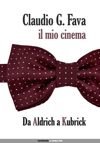 Il mio cinema. Vol. 1: Da Aldrich a Kubrick - Claudio G. Fava - Libro Edizioni Falsopiano 2019, La nobile arte | Libraccio.it