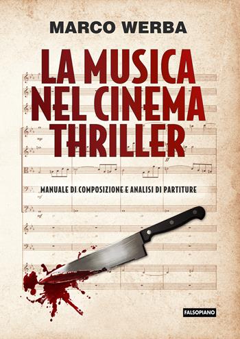 La musica nel cinema thriller. Manuale di composizione e analisi di partiture - Marco Werba - Libro Falsopiano 2019 | Libraccio.it