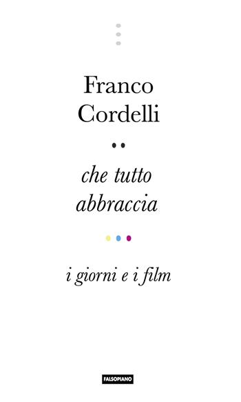 Che tutto abbraccia. I giorni e i film - Franco Cordelli - Libro Falsopiano 2019, Viaggio in Italia | Libraccio.it