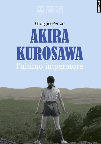 Akira Kurosawa. L'ultimo imperatore - Giorgio Penzo - Libro Edizioni Falsopiano 2019 | Libraccio.it