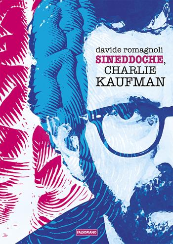 Synecdoche, Charlie Kaufman - Davide Romagnoli - Libro Edizioni Falsopiano 2020, Falsopiano/Cinema | Libraccio.it