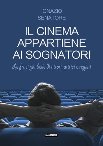 Il cinema appartiene ai sognatori - Ignazio Senatore - Libro Falsopiano 2019, Fai cinema | Libraccio.it