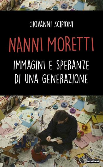 Nanni Moretti. Immagini e speranze di una generazione - Giovanni Scipioni - Libro Edizioni Falsopiano 2021, Falsopiano/Cinema | Libraccio.it