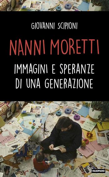 Nanni Moretti. Immagini e speranze di una generazione - Giovanni Scipioni - Libro Falsopiano 2021, Falsopiano/Cinema | Libraccio.it