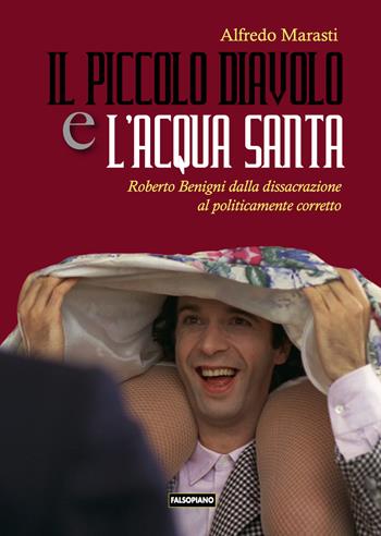 Il piccolo diavolo e l'acqua santa. Roberto Benigni dalla dissacrazione al politicamente corretto - Alfredo Marasti - Libro Edizioni Falsopiano 2022, Falsopiano/Cinema | Libraccio.it