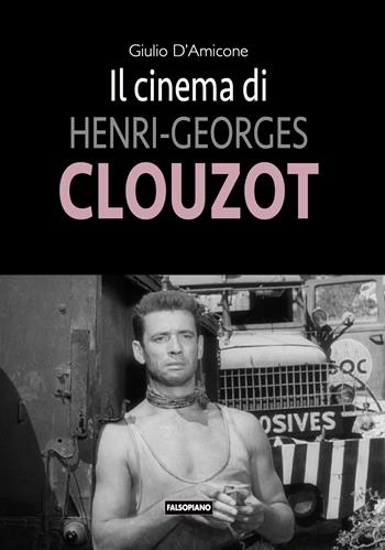 Il cinema di Henri-Georges Clouzot - Giulio D'Amicone - Libro Edizioni Falsopiano 2022, Falsopiano/Cinema | Libraccio.it