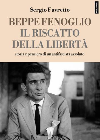 Beppe Fenoglio. Il riscatto della libertà - Sergio Favretto - Libro Edizioni Falsopiano 2023, Falsopiano. Iniziative | Libraccio.it