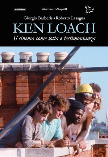 Ken Loach. Il cinema come lotta e testimonianza - Giorgio Barberis, Roberto Lasagna - Libro Edizioni Falsopiano 2024, Falsopiano/Cinema | Libraccio.it