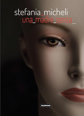 Una madre senza - Stefania Micheli - Libro Edizioni Falsopiano 2024 | Libraccio.it