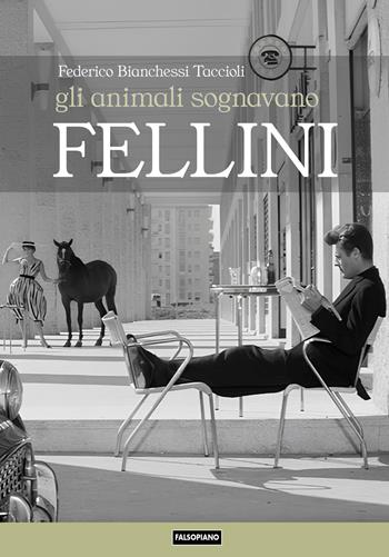 Gli animali sognavano Fellini - Federico Bianchessi Taccioli - Libro Edizioni Falsopiano 2026, Fai cinema | Libraccio.it