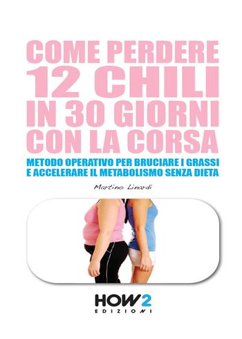 Come perdere 12 chili in 30 giorni con la corsa - Martino Linardi - Libro How2 2016 | Libraccio.it