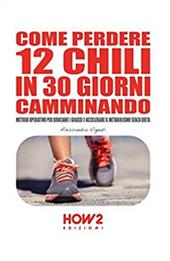 Come perdere 12 chili in 30 giorni camminando. Metodo operativo per bruciare i grassi e accelerare il metabolismo senza dieta