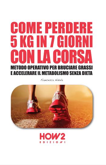 Come perdere 5 chili in 7 giorni con la corsa - Francesca Nidola - Libro How2 2017 | Libraccio.it