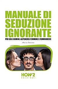 Manuale di seduzione ignorante - Marco Amoroso - Libro How2 2017 | Libraccio.it