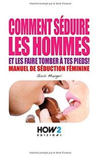 Comment séduire les hommes et les faire tomber à tes pieds! Manuel de séduction feminine - Giusi Maugeri - Libro How2 2017 | Libraccio.it