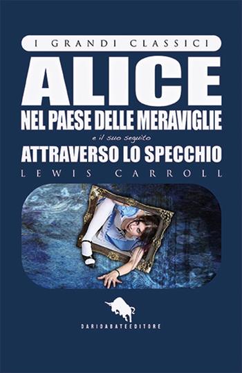 Alice nel paese delle meraviglie-Attraverso lo specchio - Lewis Carroll - Libro Dario Abate Editore 2017 | Libraccio.it
