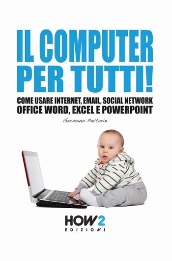 Il computer per tutti! Come usare internet, email, social network, Office Word, Excel e PowerPoint - Germano Pettarin - Libro How2 2018 | Libraccio.it