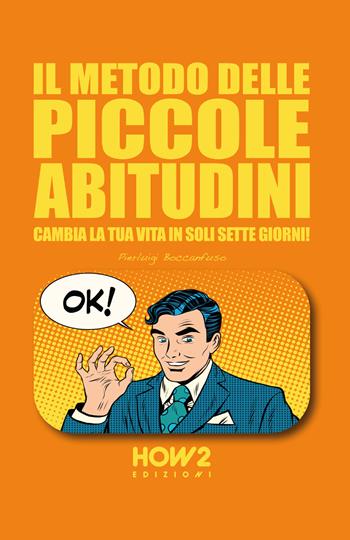 Il metodo delle piccole abitudini. Cambia la tua vita in soli sette giorni! - Pierluigi Boccanfuso - Libro How2 2018 | Libraccio.it