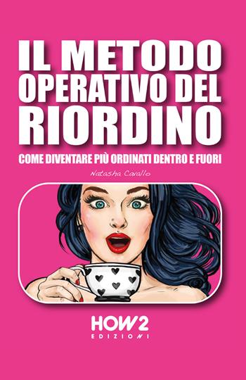 Il metodo operativo del riordino. Come diventare più ordinati dentro e fuori - Natasha Cavallo - Libro How2 2018 | Libraccio.it