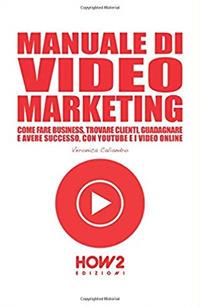 Manuale di video marketing. Come fare business, trovare clienti, guadagnare e avere successo, con Youtube e i video online - Veronica Caliandro - Libro How2 2018 | Libraccio.it
