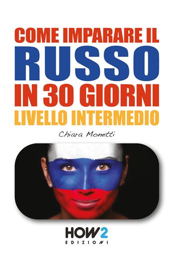 Come imparare il russo in 30 giorni. Livello intermedio - Chiara Monetti - Libro How2 2018 | Libraccio.it