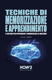 Tecniche di memorizzazione e apprendimento. Il metodo per apprendere e memorizzare al massimo