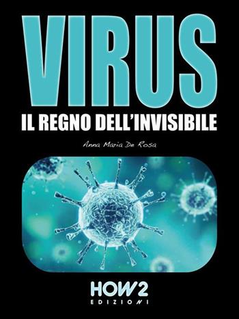 Virus. Il regno dell'invisibile - Anna Maria De Rosa - Libro How2 2020 | Libraccio.it