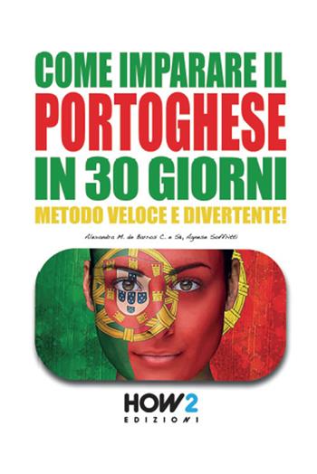 Come imparare il portoghese in 30 giorni - Alexandra Maria De Barros Cruz e Sá, Agnese Soffritti, Agnese Soffritti - Libro How2 2021 | Libraccio.it