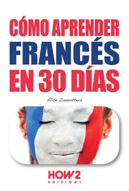 Cómo aprender el francés en 30 días - Alice Zanzottera - Libro How2 2021 | Libraccio.it
