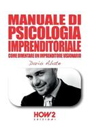 Manuale di psicologia imprenditoriale. Come diventare un imprenditore visionario - Dario Abate - Libro How2 2021 | Libraccio.it