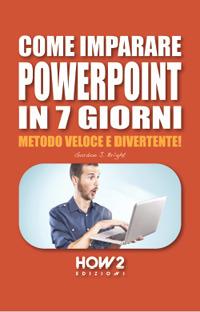 Come imparare PowerPoint in 7 giorni. Metodo veloce e divertente! - Gordon J. Bright - Libro How2 2021 | Libraccio.it