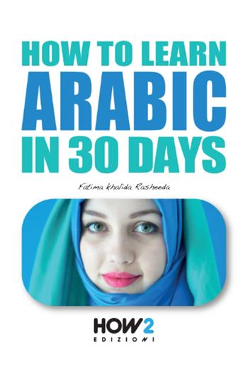 How to learn arabic in 30 days - Fatima Khalida Rasheeda - Libro How2 2022 | Libraccio.it