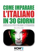 Come imparare l'italiano in 30 giorni. Livello A1 per italiani e stranieri - Maria Vittoria Gatti - Libro How2 2022 | Libraccio.it