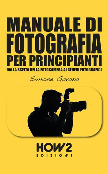 Manuale di fotografia per principianti. Vol. 3: Come farsi uno stile e vendere le proprie immagini - Simone Gavana - Libro How2 2022 | Libraccio.it