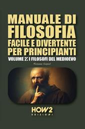 Manuale di filosofia facile e divertente per principianti. Vol. 2: I filosofi del Medioevo