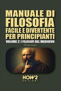 Manuale di filosofia facile e divertente per principianti. Vol. 2: I filosofi del Medioevo - Rosanna Vespoli - Libro How2 2023 | Libraccio.it