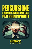 Persuasione e manipolazione mentale per principianti - Joyce J. Miller - Libro How2 2023 | Libraccio.it