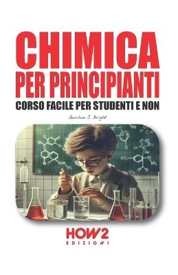 Chimica per principianti. Corso facile per studenti e non - Gordon J. Bright - Libro How2 2024 | Libraccio.it