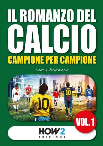 Il romanzo del calcio, campione per campione. Vol. 1 - Luca Savarese - Libro How2 2016 | Libraccio.it