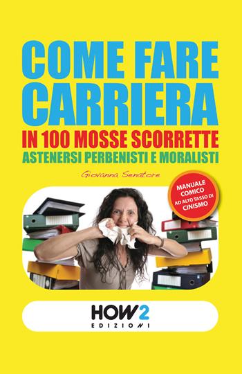 Come fare carriera in 100 mosse scorrette - Giovanna Senatore - Libro How2 2014 | Libraccio.it