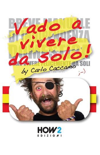 Vado a vivere da solo! (Ossia la mia versione riveduta e scorretta del «Breve manuale di indipendenza domestica» di Eleonora Galletti) - Carlo Caccamo, Eleonora Galletti - Libro How2 2014 | Libraccio.it