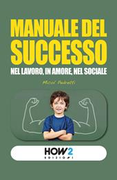 Manuale del successo. Nel lavoro, in amore, nel sociale