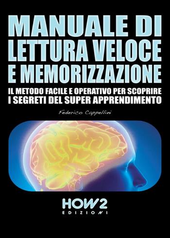 Manuale di lettura veloce e memorizzazione. Il metodo facile e operativo per scoprire i segreti del super apprendimento - Federico Cappellini - Libro How2 2016 | Libraccio.it