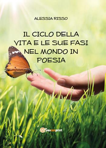Il ciclo della vita e le sue fasi nel mondo in poesia - Alessia Risso - Libro Youcanprint 2015 | Libraccio.it